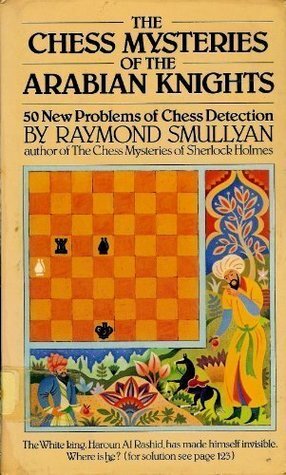 The Chess Mysteries of the Arabian Knights by Raymond M. Smullyan