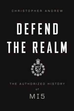 Defend the Realm: The Authorized History of MI5 by Christopher Andrew