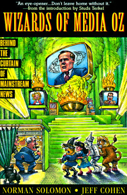 The Wizards of Media Oz: Behind the Curtain of Mainstream News by Norman Solomon, Jeff Cohen