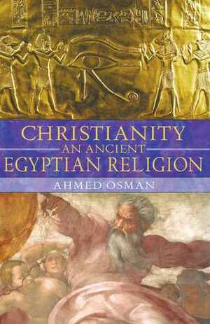 Christianity: An Ancient Egyptian Religion by Ahmed Osman
