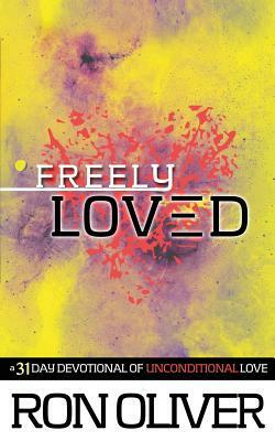 Freely Loved: A 31 Day Devotional of Unconditional Love by Ron Oliver