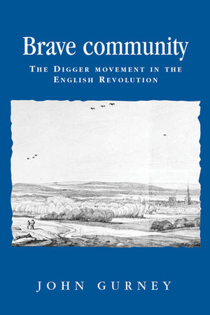 Brave Community: The Digger Movement in the English Revolution by John Gurney