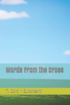 Words From the Cross by T. Corti -. Gutknecht, I. M. S.