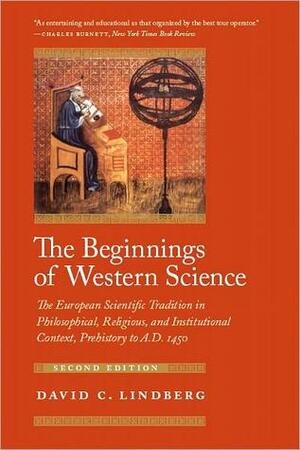 Beginnings of Western Science: The European Scientific Tradition in Philosophical, Religious, and Institutional Context, Prehistory to A. D. 1450 by David C. Lindberg