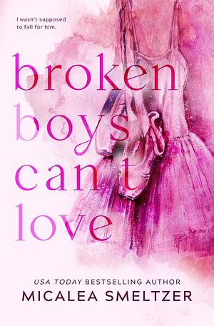Broken Boys Can't Love by Micalea Smeltzer
