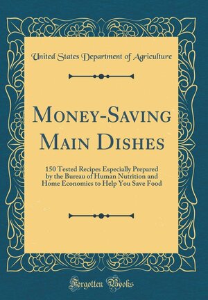 Money-Saving Main Dishes: 150 Tested Recipes Especially Prepared by the Bureau of Human Nutrition and Home Economics to Help You Save Food by U.S. Department of Agriculture