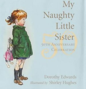 My Naughty Little Sister: 50th Anniversary Celebration by Dorothy Edwards, Shirley Hughes