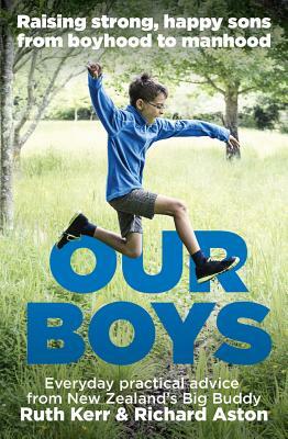 Our Boys: Raising Strong, Happy Sons from Boyhood to Manhood by Richard Aston, Ruth Kerr