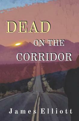 Dead On The Corridor by James Elliott