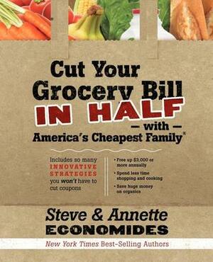 Cut Your Grocery Bill in Half with America's Cheapest Family: Includes So Many Innovative Strategies You Won't Have to Cut Coupons by Annette Economides, Steve Economides