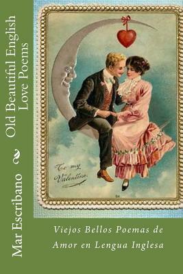 Old Beautiful English Love Poems: Viejos Bellos Poemas de Amor en Lengua Inglesa by Mar Escribano