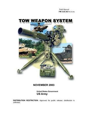 Field Manual FM 3-22.34 (FM 23-34) TOW Weapon System November 2003 by United States Government Us Army