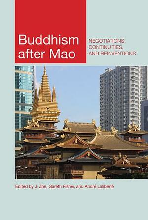 Buddhism After Mao: Negotiations, Continuities, and Reinventions by Gareth Fisher, Yoshiko Ashiwa, David Wank, Stefania Travagnin, Zhe Ji, Susan K McCarthy, Claire Vidal, Daniela Campo, André Laliberté, Brian J Nichols, Ester Bianchi, Weishan Huang