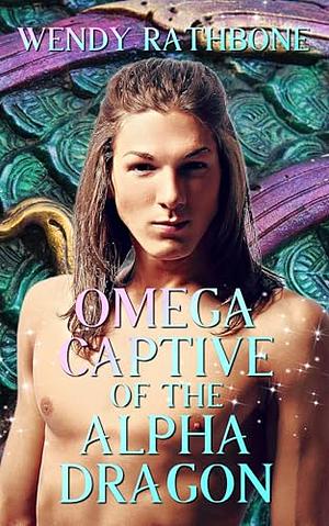 Omega Captive of the Alpha Dragon by Wendy Rathbone