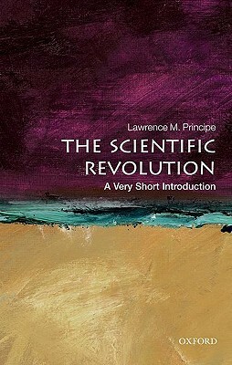 The Scientific Revolution: A Very Short Introduction by Lawrence M. Principe