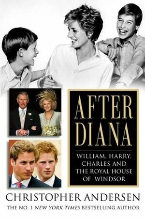 After Diana: William, Harry, Charles, and the Royal House of Windsor by Christopher Andersen