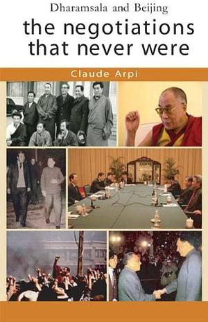 Dharamsala and Beijing: The Negotiations that Never Were by Claude Arpi