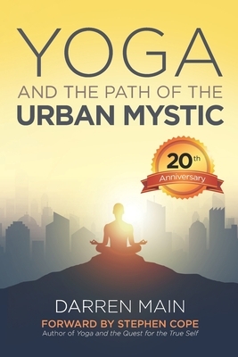 Yoga and the Path of the Urban Mystic: 4th Edition by Darren Main