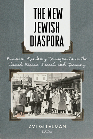 The New Jewish Diaspora: Russian-Speaking Immigrants in the United States, Israel, and Germany by Zvi Y. Gitelman