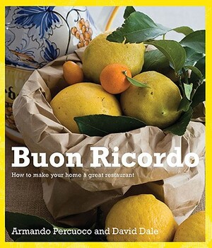 Buon Ricordo: How to Make Your Home a Great Restaurant by Armando Percuoco, David Dale