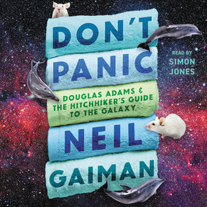 Don't Panic: Douglas Adams and the Hitchhiker's Guide to the Galaxy by Neil Gaiman
