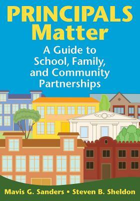 Principals Matter: A Guide to School, Family, and Community Partnerships by Steven B. Sheldon, Mavis G. Sanders