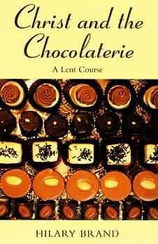 Christ and the Chocolaterie: A Lent Course by Hilary Brand