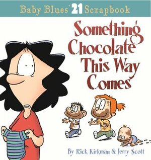 Something Chocolate This Way Comes: Baby Blues Scrapbook #21 by Rick Kirkman, Jerry Scott