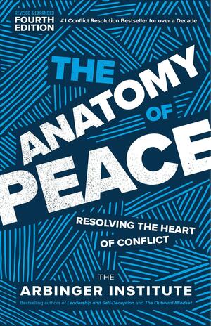 The Anatomy of Peace: Resolving the Heart of Conflict by The Arbinger Institute