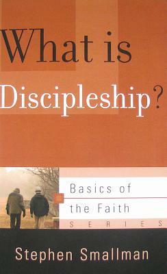 What Is Discipleship? by Stephen Smallman