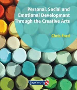 Personal, Social and Emotional Development Through the Creative Arts: Arts by Chris Ford