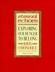 Eternal Echoes: Exploring Our Hunger To Belong by John O'Donohue