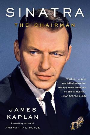 Sinatra: The Chairman by James Kaplan