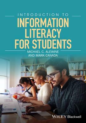 Introduction to Information Literacy for Students by Mark Canada, Michael C. Alewine