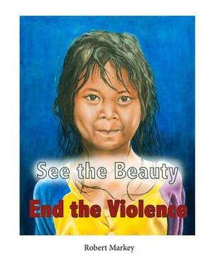 See the Beauty End the Violence by Robert Markey