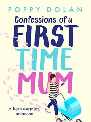 Confessions of a First - Time Mum by Poppy Dolan