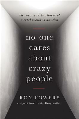 No One Cares about Crazy People: The Chaos and Heartbreak of Mental Health in America by 