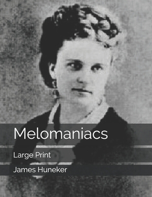 Melomaniacs: Large Print by James Huneker