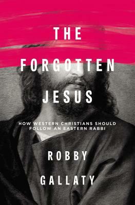 The Forgotten Jesus: How Western Christians Should Follow an Eastern Rabbi by Robby Gallaty