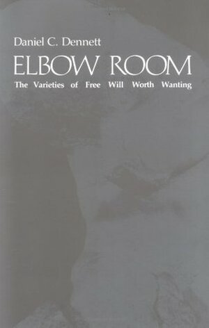 Elbow Room: The Varieties of Free Will Worth Wanting by Daniel C. Dennett