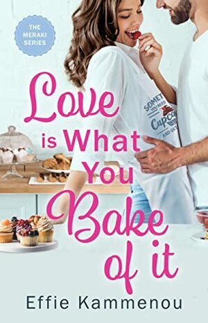 Love is What You Bake of it by Effie Kammenou
