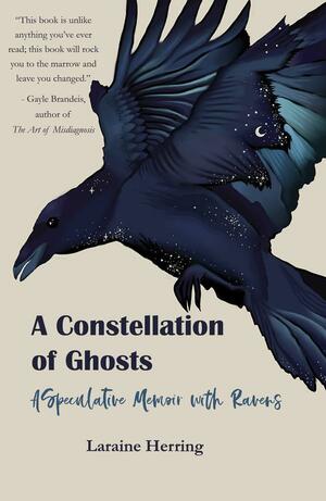 A Constellation of Ghosts: A Speculative Memoir with Ravens by Laraine Herring