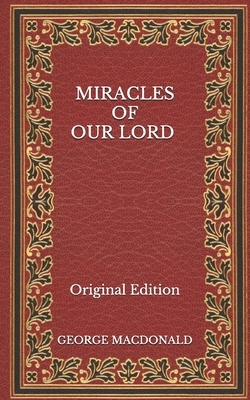 Miracles of Our Lord - Original Edition by George MacDonald