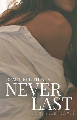 Beautiful Things Never Last by Steph Campbell