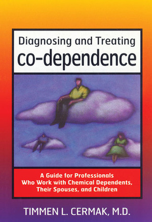 Diagnosing and Treating Codependence: A Guide for Professionals Who Work with Chemical Dependents, Their Spouses, and Children by Timmen L. Cermak