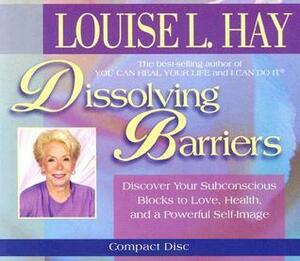 Dissolving Barriers by Louise L. Hay
