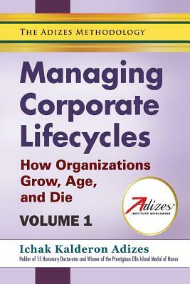 Managing Corporate Lifecycles - Volume 1 by Ichak Kalderon Adizes