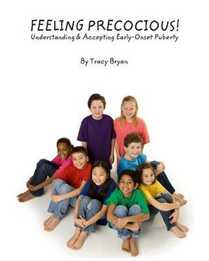 Feeling Precocious!: Understanding & Accepting Early-Onset Puberty by Tracy Bryan