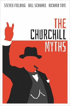 The Churchill Myths by Richard Toye, Stephen Fielding, Bill Schwarz