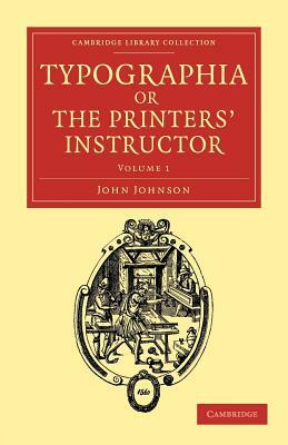 Typographia, or the Printers' Instructor - Volume 1 by John Johnson